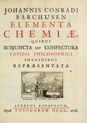 Cover of: Johannis Conradi Barchusen Elementa chemiae, quibius subjuncta est, Confectura lapidis philosophici, imaginibus repraesentata
