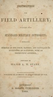 Cover of: Instructions for field artillery: compiled from standard military authority; embracing schools of the the piece, battery, and battalion or evolutions of batteries; with an instructive appendix