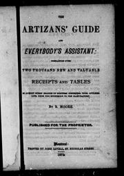 Cover of: The artizans' guide and everybody's assistant: containing over two thousand new and valuable receipts and tables in almost every branch of business connected with civilized life, from the household to the manufactory