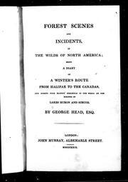 Cover of: Forest scenes and incidents in the wilds of North America: being a diary of a winter's route from Halifax to the Canadas, and during four months' residence in the woods on the borders of Lakes Huron and Simcoe