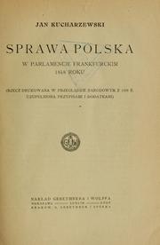 Cover of: Sprawa polska w parlamencie Frankfurckim 1848 roku by Kucharzewski, Jan