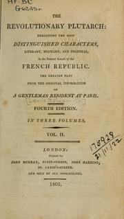 Cover of: The revolutionary Plutarch: exhibiting the most distinguished characters, literary, military, and political, in the recent annals of the French Republic, the greater part from the original information of a Gentleman resident at Paris
