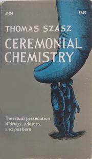 Cover of: Ceremonial chemistry: the ritual persecution of drugs, addicts, and pushers