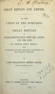 Cover of: Great Britain one Empire: on the union of the Dominions of Great Britain by inter-communication with the Pacific and the East, via British North America, with suggestions for the profitable colonization of that wealthy territory