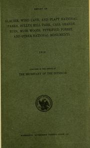 Report on Glacier, Wind Cave, and Platt National Parks, Sullys Hill Park, Casa Grande Ruin, Muir Woods, Petrified Forest, and other national monuments. 1910 by United States. Dept. of the Interior.