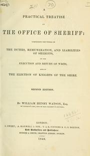 Cover of: A practical treatise on the office of sheriff: comprising the whole of the duties, remuneration, and liabilities of sheriffs, in the execution and return of writs, and in the election of Knights of the Shire