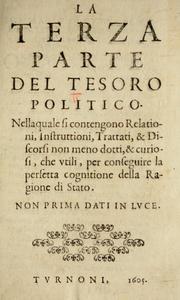 Cover of: Tesoro politico in cvi si contengono relationi: istruttioni, trattati, & varij discorsi, pertinenti alla perfetta intelligenza della ragion di stato. Et all'intiera cognitione de gl'interessi, & dipendenze de' pi©£ gran prencipi, & signori del mondo. Diviso in tre parti