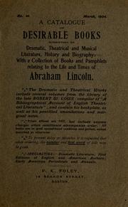 Cover of: A catalogue of desirable books, ?b consisting of dramatic, theatrical and musical literature, history and biography, with a collection of books and pamphlets relating to the life and times of Abraham Lincoln