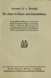Cover of: Die Alpen in Natur- und Lebensbildern: Ausgewählte Abschnitte aus H.A. Berlepsch: Die Alpen in Natur- und Lebensbildern.  Mit einem Bild und einer biographischen Skizze