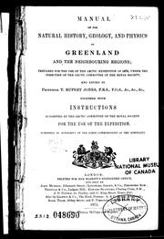 Cover of: Manual of the natural history, geology and physics of Greenland and the neighbouring regions / prepared for the use of the Arctic expedition of 1875, under the direction of the Arctic Committee of the Royal Society and edited by T. Rupert Jones.  Together with Instructions suggested by the Arctic Committee of the Royal Society for the use of the expedition / published by authority of the Lords Commissioners of the Admiralty