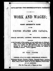 Cover of: Work and wages, or, The penny emigrant's guide to the United States and Canada: for female servants, laborers, mechanics, farmers, &c. : containing a short description of those countries, and most suitable places for settlement ; rates of wages, board and lodging, house rent, price of land, money matters, &c. ; together with full information about the preparations necessary for the voyage, instructions on landing, and expenses of travelling in America : with an appendix