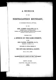 A memoir on the north-eastern boundary, in connexion with Mr. Jay' s map / by Albert Gallatin.  Together with a speech on the same subject, by the Hon. Daniel Webster, LL.D., secretary of state, &c. & c., delivered at a special meeting of the New York Historical Society, April 15th, 1843 by Gallatin, Albert