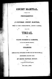 Cover of: Proceedings of a general court martial held at Fort Independence (Boston Harbor): for the trial of Major Charles K. Gardner of the Third Regiment Infantry upon charges of misbehavior, cowardice in the face of the enemy, &c. preferred against him by Major General Ripley