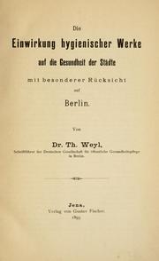 Cover of: Die Einwirkung hygienischer Werke auf die Gesundheit der Städte mit besonderer Rücksicht auf Berlin by Theodor Weyl