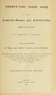 Cover of: Twenty-two years' work of the Hampton Normal and Agricultural Institute at Hampton, Virginia: records of Negro and Indian graduates and ex-students with historical and personal sketches and testimony on important race questions from within and without, to which are added ... some of the songs of the races gathered in the school : illustrated with views and maps