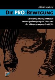 Cover of: Die Pro-Bewegung: Geschichte, Inhalte, Strategien der "Bürgerbewegung Pro Köln" und der "Bürgerbewegung Pro NRW"