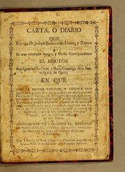 Cover of: Carta, o diario que escribe D. Joseph Eusebio de Llano, y Zapata a su mas venerado amigo, y docto correspondiente el doctor don Ignacio Chirivoga, y Daza, canonigo de la Santa Iglesia de Quito: en que con la mayor verdad, y critica mas segura le dá cuenta de todo lo acaecido en esta capital del Perù desde el viernes 28 de octubre de 1746, quando experimentó su mayor ruyna con él grande movimiento de tierra, que padeció á las diez, y media de la noche del mencionado dia, hasta 16 de febrero de 1747 con una tabla en que se dá èl calculo exacto de todo èl numero de temblores, que se hán sentìdo en él tragico sucesso, que es lastimoso assumpto de este escrito. Y juntamente le participa el estrago del Presidio del Callao, y sus habitadores con la inundacion del mar, que los tragó en la noche dél primer terremoto