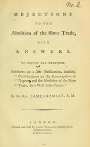 Cover of: Objections to the abolition of the slave trade, with answers: to which are prefixed strictures on a late publication, intitled, "Considerations on the emancipation of Negroes, and the abolition of the slave trade, by a West India Planter"