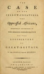 Cover of: The case of our fellow-creatures, the Oppressed Africans: respectfully recommended to the serious consideration of the legislature of Great-Britain