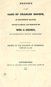 Cover of: Report of the case of Charles Brown, a fugitive slave, owing labour and service to Wm. C. Drury, of Washington County, Maryland | Brown, Charles