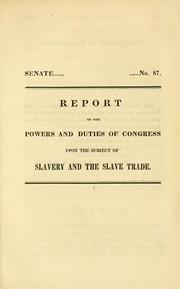 Cover of: Report on the powers and duties of Congress upon the subject of slavery and the slave trade