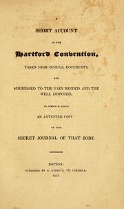 Cover of: A short account of the Hartford Convention, taken from official documents, and addressed to the fair minded and the well disposed: to which is added an attested copy of the secret journal of that body