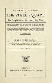 Cover of: A practical treatise on the steel square and its application to everyday use: being an exhaustive collection of steel square problems and solutions, "old and new", with many original and useful additions, forming a complete encyclopedia of steel square knowledge, together with a brief history of the square, and description of tables, keys and other aids and attachments