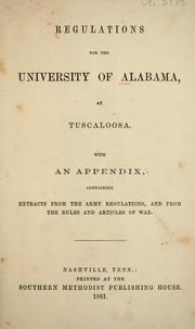 Cover of: Regulations for the University of Alabama, at Tuscaloosa: With appendix, containing extracts from the army regulations, and from the rules and articles of war