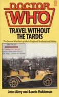 Cover of: Travel Without the Tardis: The Doctor Who fan's guide to England, Scotland and Wales