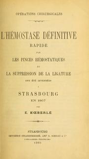 L'hémostase définitive rapide par les pinces hémostatiques et la suppression de la ligature ont été inventées à Strasbourg en 1867 par E. Koeberlé by Eugène Koeberlé