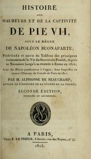 Cover of: Histoire des malheurs et de la captivité de Pie VII, sous le règne de Napoléon Buonaparte: précédée et suivie du Tableau des principaux évènements de la vie du Souverain Pontife, depuis sa naissance jusqu'à sa rentrée à Rome en 1814, avec les pièces justificatives à l'appui, dans lesquelles on trouve l'Histoire du Concile de Paris en 1811