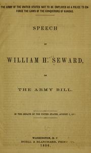 Cover of: The army of the United States not to be employed as a police to enforce the laws of the conquerors of Kansas: Speech of William H. Seward, on the Army bill. In the Senate of the United States, August 7, 1856