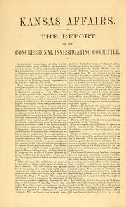 Cover of: Kansas affairs: The report of the investigating committee; presented to the House of representatives, Washington, July 1st and 2d, 1856