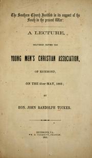 Cover of: The southern church justified in its support of the South in the present war: a lecture, delivered before the Young Men's Christian Association, of Richmond, on the 21st May, 1863.
