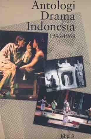 Antologi Drama Indonesia, Jilid 3 (1946-1968) by Authors:	D. Suradji, Utuy Tatang Sontani, Mh. Rustandi Kartakusuma, Mohammad Ali, Sitor Situmorang, Nasjah Djamin, Joebaar Ajoeb, Misbach Yusa Biran, Agam Wispi, Motinggo Boesje, Mohamad Diponegoro, B. Soelarto, Arifin C. Noer, Iwan Simatupang. Editorial Board:	Sapardi Djoko Damono (chief), John H. McGlynn, Melani Budianta, Nirwan Dewanto, Goenawan Mohamad, Adila Suwarmo Soepeno Advisory Board:	Michael H. Bodden, Matthew Isaac Cohen, Cobina Gillit, Ibnu Wahyudi	 Introduction:	Sapardi Djoko Damono