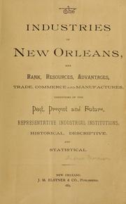 Cover of: The industries of New Orleans: her rank, resources, advantages, trade, commerce and manufactures, conditions of the past, present and future, representative industrial institutions, historical, descriptive, and statistical.