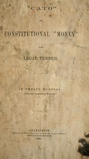 Cover of: "Cato" on constitutional "money" and legal tender: In 12 no. from the Charleston mercury