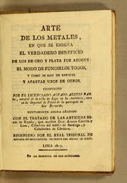 Cover of: Arte de los metales: en que se enseña el verdadero beneficio de los de oro y plata por azogue: el modo de fundirlos todos, y como se han de refinar y aparta unos de otros