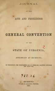 Cover of: Journal of the acts and proceedings of a general Convention of the State of Virginia: assembled at Richmond, on Wednesday, the thirteenth day of February, eighteen hundred and sixty-one.