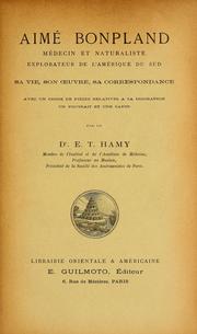 Cover of: Aimé Bonpland, médecin et naturaliste, explorateur de l'Amérique du Sud: sa vie, son oeuvre, sa correspondance avec un choix de pièces relatives à sa biographie, un portrait et une carte