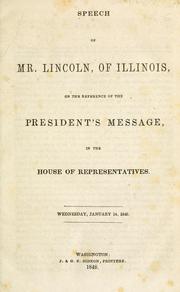 Cover of: Speech of Mr. Lincoln, of Illinois: on the reference of the President's message, in the House of Representatives. Wednesday, January 14, 1848.