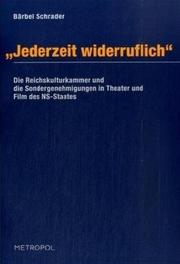 Cover of: "Jederzeit widerruflich": die Reichskulturkammer und die Sondergenehmigungen in Theater und Film des NS-Staates
