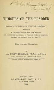 Cover of: On tumours of the bladder: their nature, symptoms, and surgical treatment, preceded by a consideration of the best methods of diagnosing all forms of vesical disease, including digital exploration and its results, with numerous illustrations