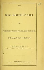 Cover of: The moral character of Christ, or, The perfection of Christ's humanity, a proof of his divinity: a theological tract for the people