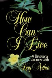 Cover of: How can I live: a devotional journey with Kay Arthur.