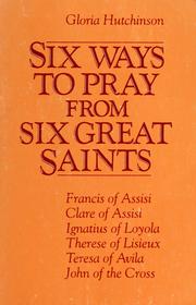 Cover of: Six Ways to Pray from Six Great Saints by Gloria Hutchinson