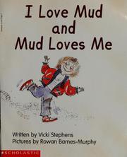 Cover of: I love mud and mud loves me by Vicki Stephens