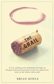 Cover of: The grail: a year ambling & shambling through an Oregon vineyard in pursuit of the best pinot noir wine in the whole wild world
