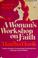 Cover of: A woman's workshop on faith [Student's Manual]