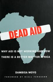 Cover of: Dead aid: why aid is not working and how there is a better way for Africa